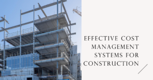 Effective Cost Management Systems for Construction